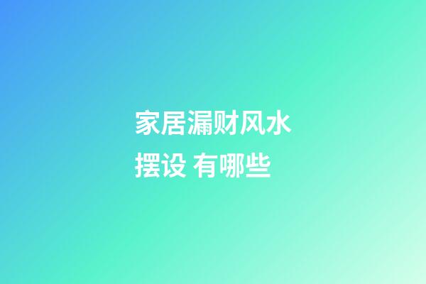 家居漏财风水摆设 有哪些